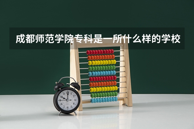 成都师范学院专科是一所什么样的学校?
