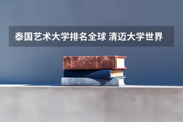 泰国艺术大学排名全球 清迈大学世界排名