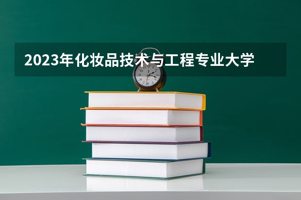 2023年化妆品技术与工程专业大学排名 化妆品技术与工程专业前十大学名单