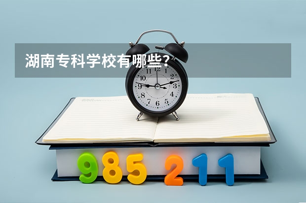 湖南专科学校有哪些？