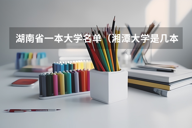 湖南省一本大学名单（湘潭大学是几本）