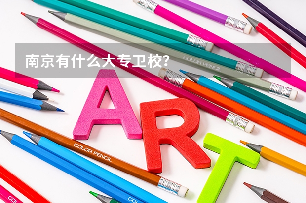 南京有什么大专卫校？