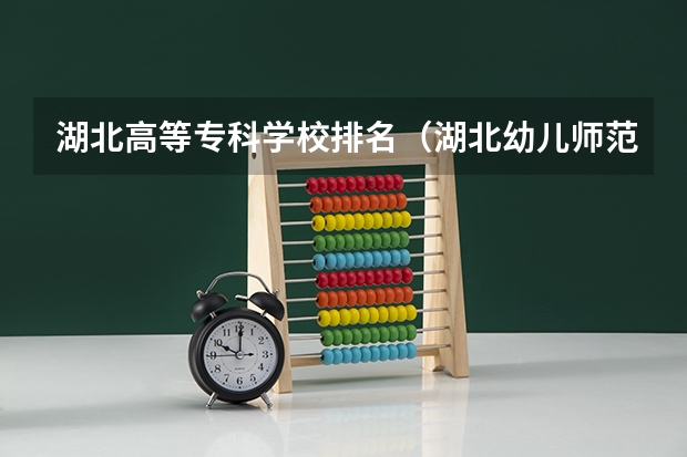 湖北高等专科学校排名（湖北幼儿师范高等专科学校宿舍条件,宿舍图片和环境空调及分配方法）