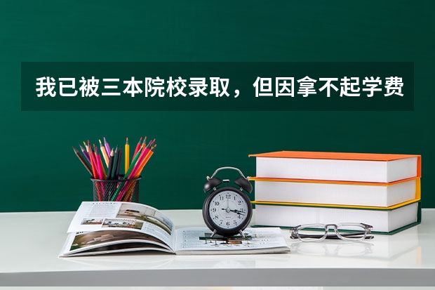 我已被三本院校录取,但因拿不起学费,想上学怎么办 ?只有走自考了吗?
