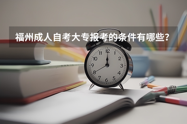福州成人自考大专报考的条件有哪些?