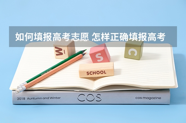 如何填报高考志愿 怎样正确填报高考志愿?