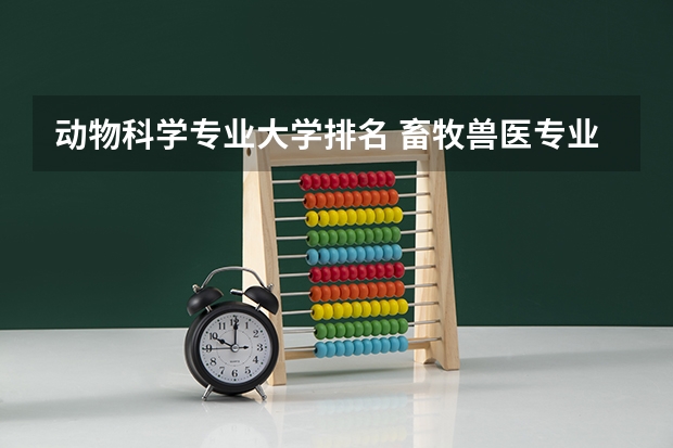 动物科学专业大学排名 畜牧兽医专业大学排名是怎样的？