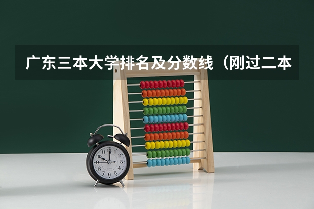 广东三本大学排名及分数线（刚过二本线的公办学校 压线生怎样报志愿）