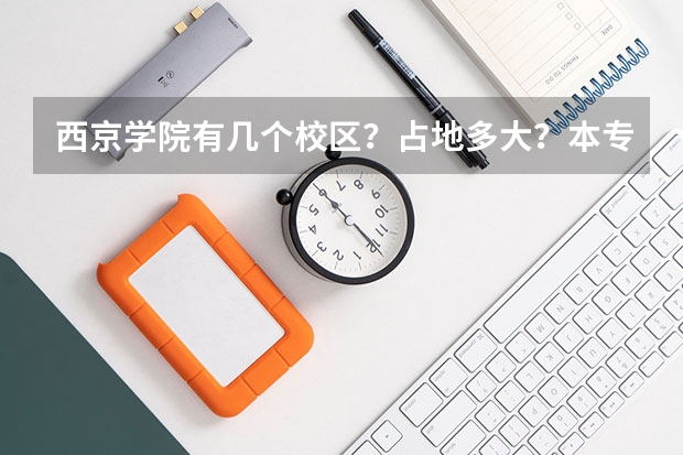 西京学院有几个校区?占地多大?本专科在一个校区吗?