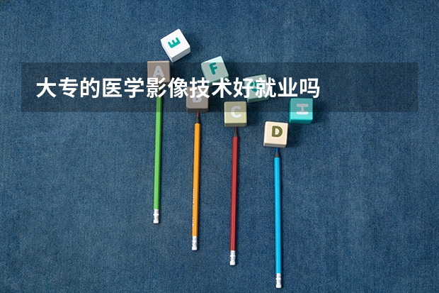 大专的医学影像技术好就业吗