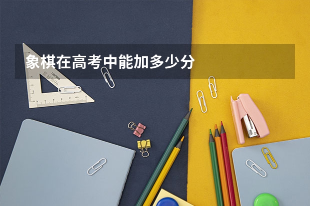 象棋在高考中能加多少分