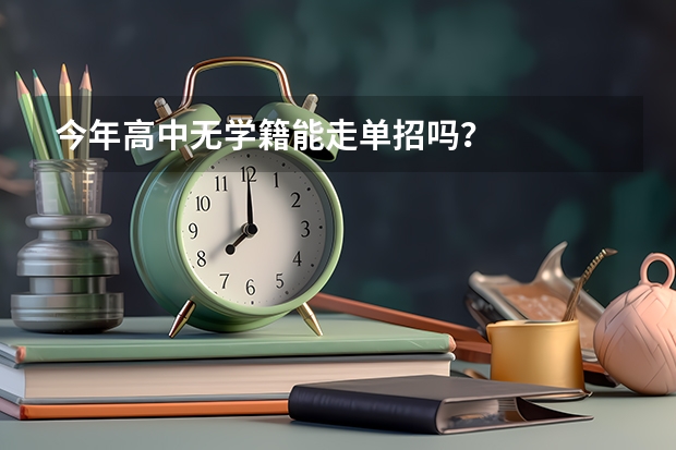 今年高中无学籍能走单招吗？