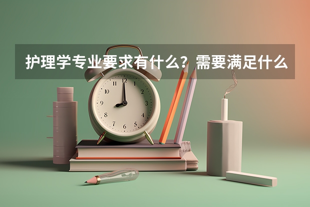 护理学专业要求有什么?需要满足什么条件?
