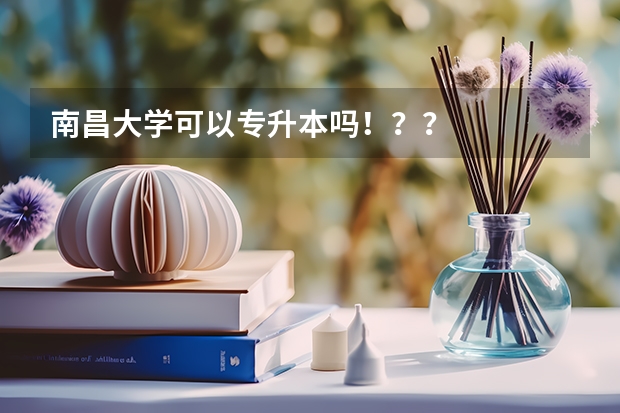 南昌大学可以专升本吗!??