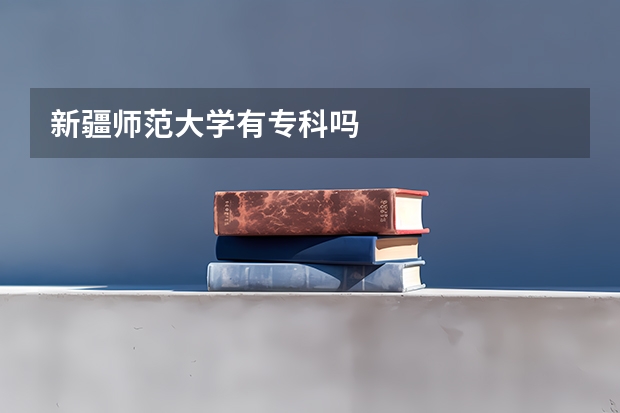 新疆师范大学有专科吗
