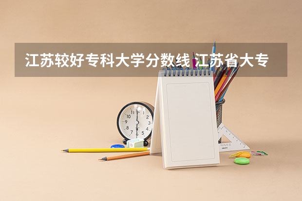 江苏较好专科大学分数线 江苏省大专院校排名及分数线