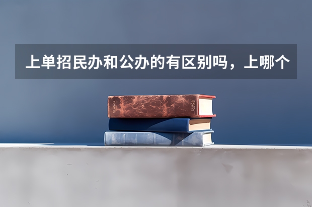 上单招民办和公办的有区别吗,上哪个比较好?