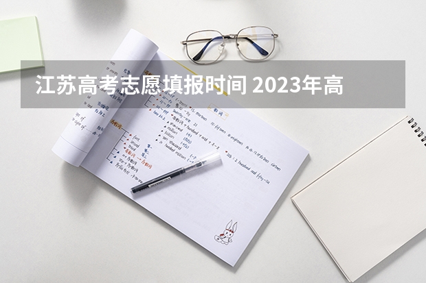 江苏高考志愿填报时间 2023年高考志愿什么时候填报
