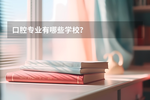 口腔专业有哪些学校?