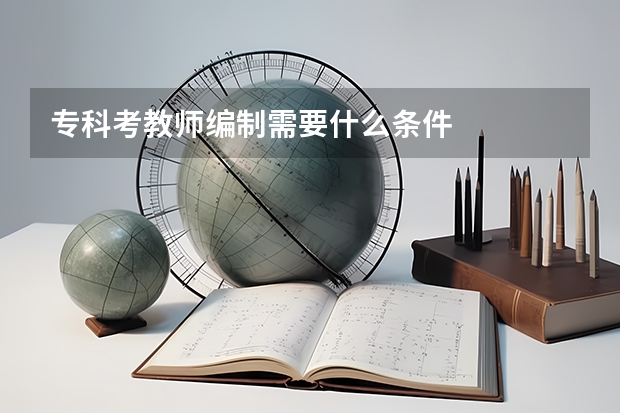 专科考教师编制需要什么条件