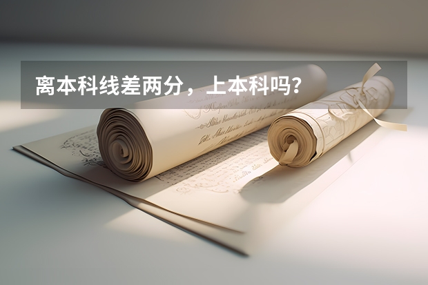 离本科线差两分,上本科吗?