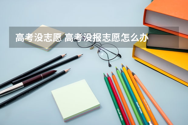 高考没志愿 高考没报志愿怎么办