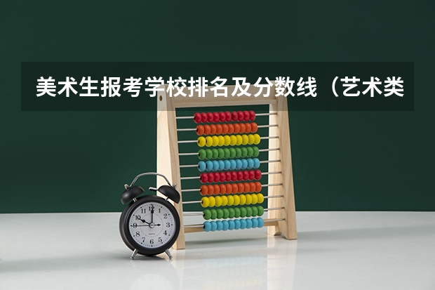 美术生报考学校排名及分数线（艺术类学校排名）