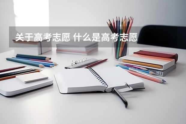 关于高考志愿 什么是高考志愿