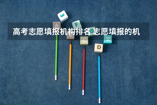 高考志愿填报机构排名 志愿填报的机构哪家好？