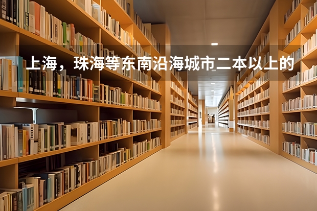 上海，珠海等东南沿海城市二本以上的好大学或者好专业是什么？