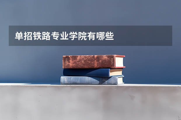 单招铁路专业学院有哪些