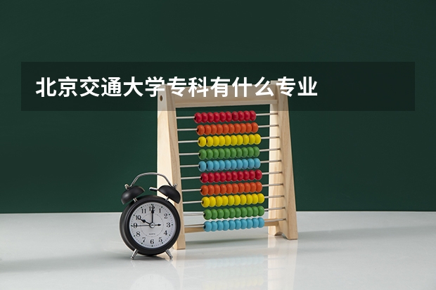 北京交通大学专科有什么专业