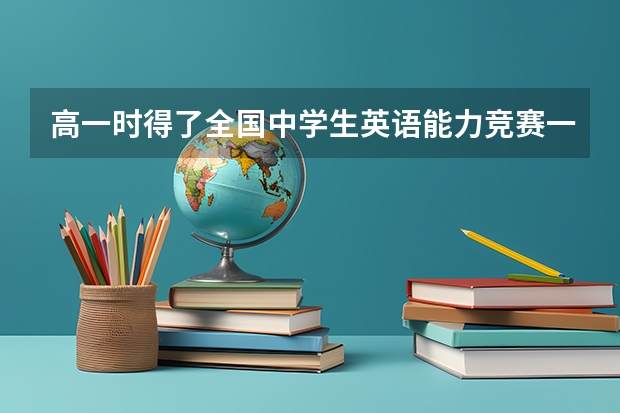 高一时得了全国中学生英语能力竞赛一等奖,对自主招生、高考,有帮助吗?