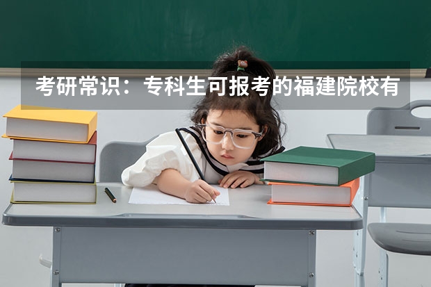 考研常识：专科生可报考的福建院校有哪些？