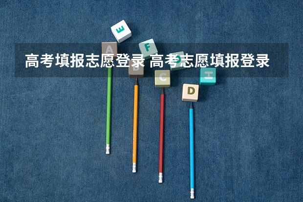 高考填报志愿登录 高考志愿填报登录密码忘了怎么办