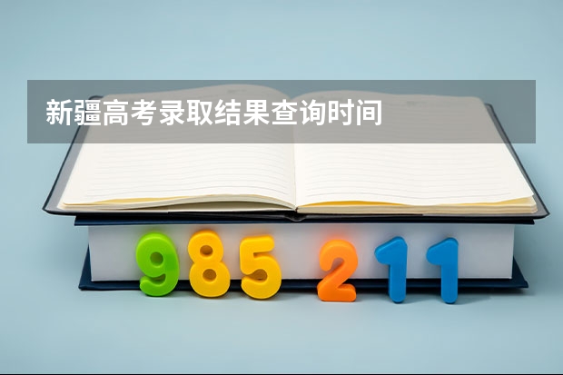 新疆高考录取结果查询时间