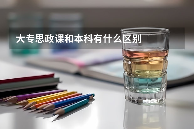 大专思政课和本科有什么区别