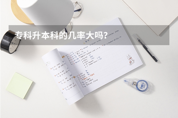 专科升本科的几率大吗?