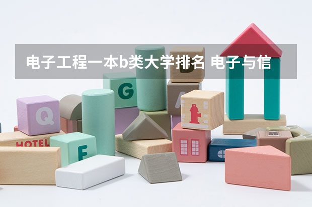 电子工程一本b类大学排名 电子与信息类院校排名