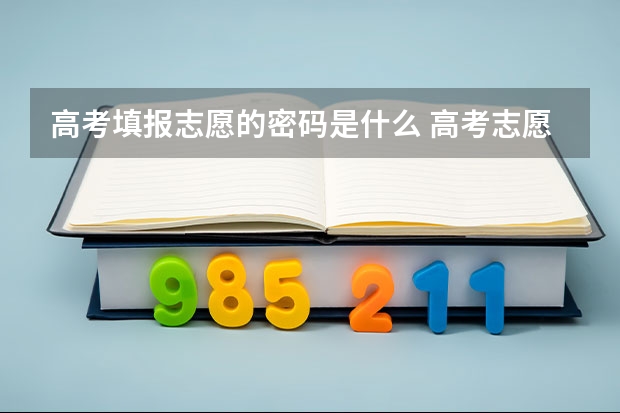 高考填报志愿的密码是什么 高考志愿填报密码忘记了怎么办