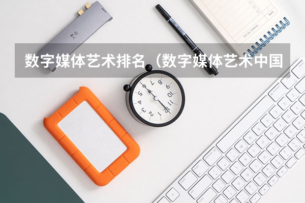 数字媒体艺术排名（数字媒体艺术中国大学排名）