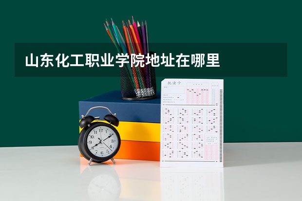 山东化工职业学院地址在哪里