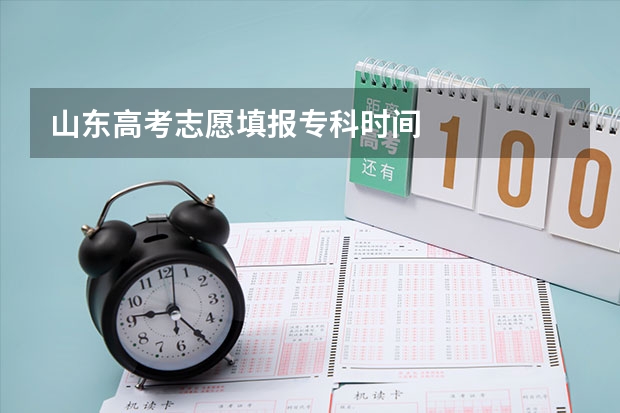 山东高考志愿填报专科时间