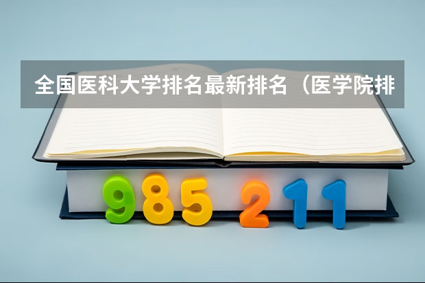 全国医科大学排名最新排名（医学院排名）