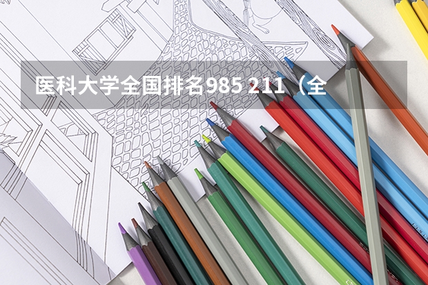 医科大学全国排名985 211（全国医科大学排名最新排名）