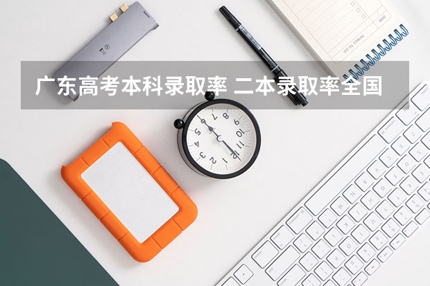 广东高考本科录取率 二本录取率全国排名