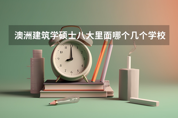 澳洲建筑学硕士八大里面哪个几个学校比较好啊