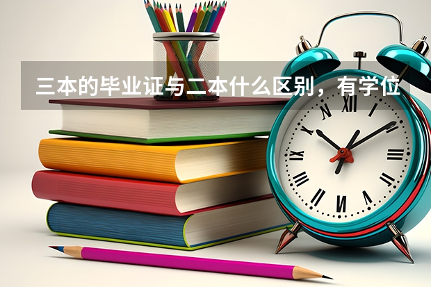 三本的毕业证与二本什么区别,有学位吗?