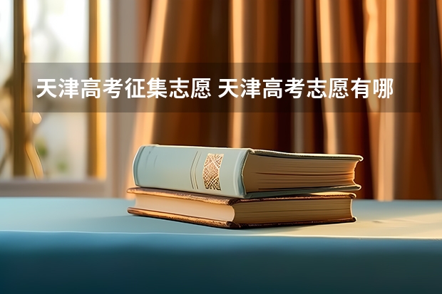 天津高考征集志愿 天津高考志愿有哪几个批次及各批次志愿填报顺序