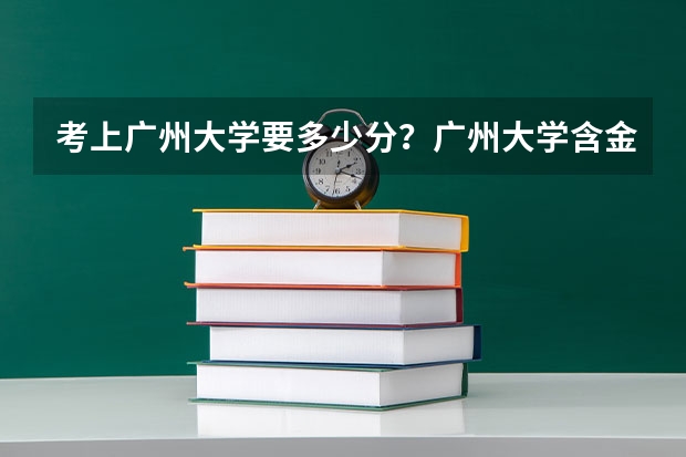 考上广州大学要多少分？广州大学含金量高吗？